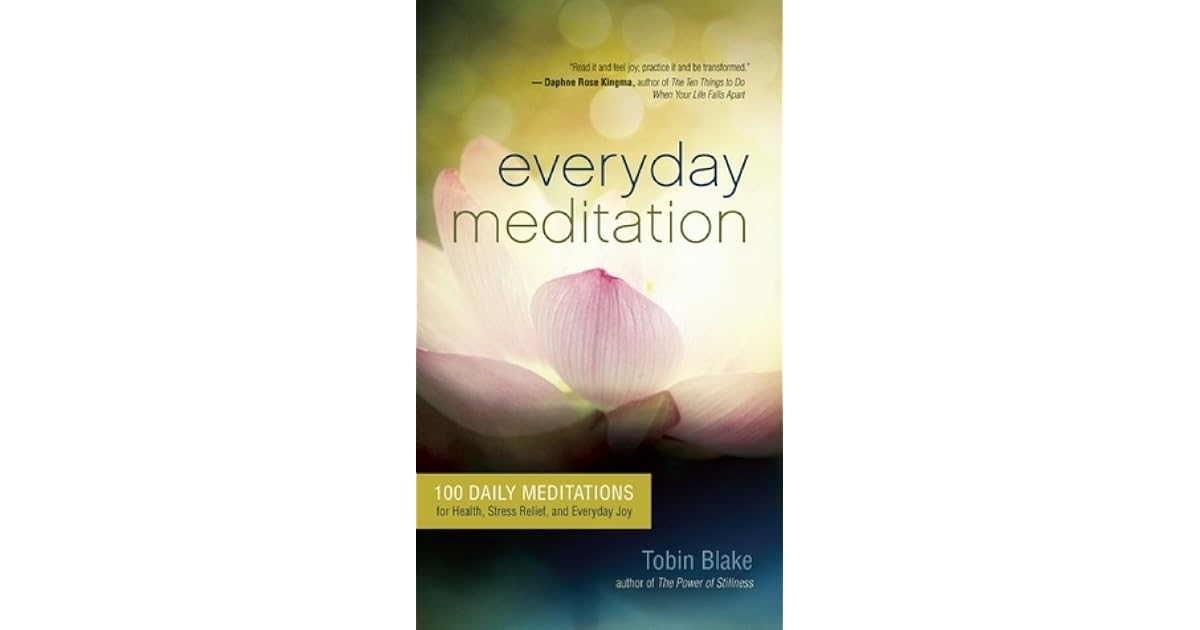 Everyday Meditation 100 Daily Meditations For Health Stress Relief And Everyday Joy By Tobin Blake Everyday Meditation 100 Daily Meditations For Health Stress Relief And Everyday Joy By Tobin Blake