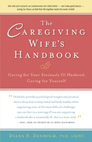The Caregiving Wife's Handbook: Caring for Your Seriously Ill Husband, Caring for Yourself (Paperback)