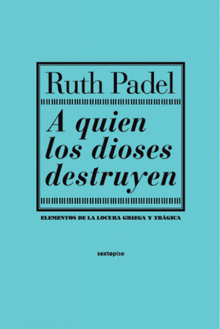 A quien los dioses destruyen: Elementos de la locura griega y trágica (Ensayo Sexto Piso) (Spanish Edition)