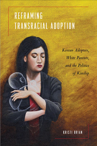 Reframing Transracial Adoption: Korean Adoptees, White Parents, and the Politics of Kinship