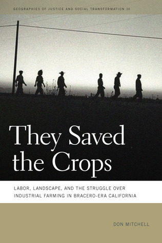 They Saved the Crops: Labor, Landscape, and the Struggle over Industrial Farming in Bracero-Era California (Geographies of Justice and Social Transformation)