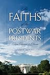 The Faiths of the Postwar Presidents: From Truman to Obama (George H. Shriver Lecture Series in Religion in American His)
