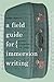 A Field Guide for Immersion Writing: Memoir, Journalism, and Travel