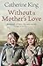 Without A Mother's Love by Catherine King