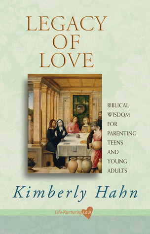 Legacy of Love: Biblical Wisdom for Parenting Teens and Young Adults (Life-nurturing Love)
