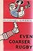 Even Coarser Rugby; Or, What Did You Do to Ronald? by Michael Frederick Green