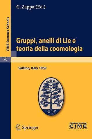 Gruppi, anelli di Lie e teoria della coomologia: Lectures given at a Summer School of the Centro Internazionale Matematico Estivo (C.I.M.E.) held in ... 8, 1959 (C.I.M.E. Summer Schools, 20)