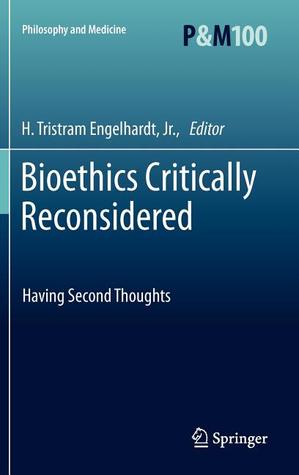 Bioethics Critically Reconsidered: Having Second Thoughts (Philosophy and Medicine, 100)