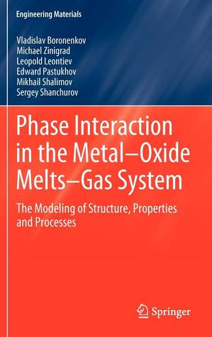 Phase Interaction in the Metal - Oxide Melts - Gas -System: The Modeling of Structure, Properties and Processes (Engineering Materials)
