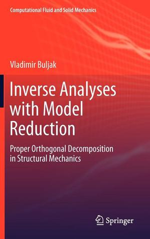 Inverse Analyses with Model Reduction: Proper Orthogonal Decomposition in Structural Mechanics (Computational Fluid and Solid Mechanics)