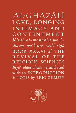 Al-Ghazali on Love, Longing, Intimacy & Contentment (Book XXVI of The Revival of the Religious Sciences)