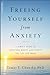 Freeing Yourself from Anxiety: The 4-Step Plan to Overcome Worry and Create the Life You Want