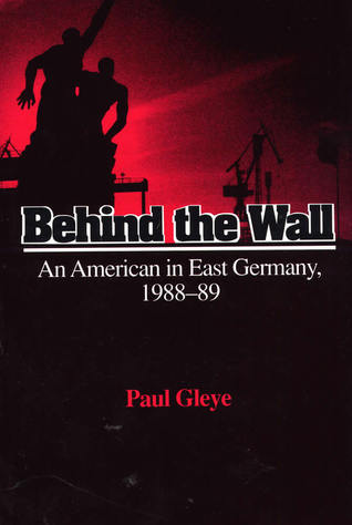 Behind the Wall: An American in East Germany, 1988-89 (Hardcover)