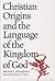 Christian Origins and the Language of the Kingdom of God