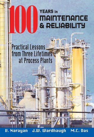 100 Years of Maintenance & Reliability: Practical Lessons from Three Lifetimes at Process Plants (Volume 1)