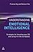 Understanding Emotional Intelligence: Strategies for Boosting Your EQ and Using it in the Workplace