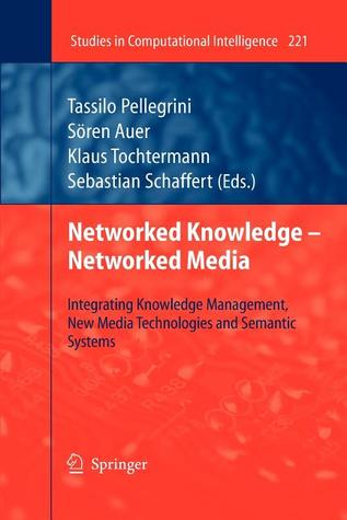 Networked Knowledge - Networked Media: Integrating Knowledge Management, New Media Technologies and Semantic Systems (Studies in Computational Intelligence, 221)