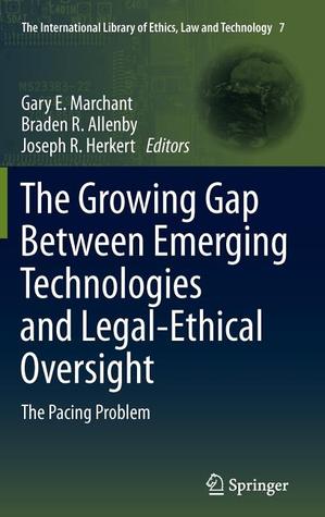 The Growing Gap Between Emerging Technologies and Legal-Ethical Oversight: The Pacing Problem (The International Library of Ethics, Law and Technology, 7)