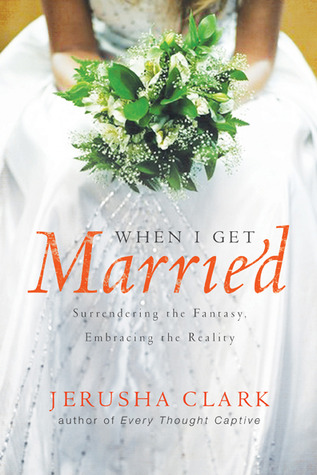 When I Get Married . . .: Surrendering the Fantasy, Embracing the Reality (Paperback)