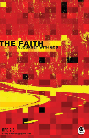 The Faith: A Journey with God: DFD 2.3 a study of why to believe (Design for Discipleship 2.0)