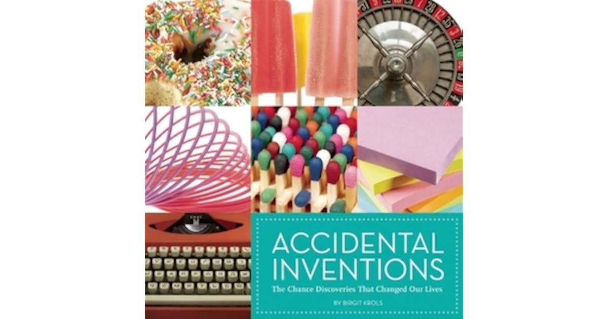 Accidental Inventions: The Chance Discoveries that Changed Our Lives by ...