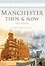 Manchester Then & Now by Chris Makepeace Manchester Then & Now by Chris Makepeace