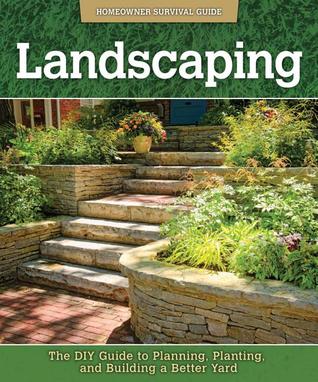Landscaping: The DIY Guide to Planning, Planting, and Building a Better Yard (Homeowner Survival Guide)