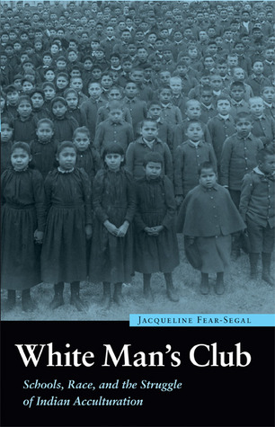 White Man's Club: Schools, Race, and the Struggle of Indian Acculturation (Indigenous Education)