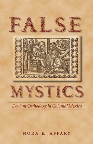 False Mystics: Deviant Orthodoxy in Colonial Mexico (Engendering Latin America)