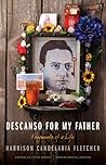 Descanso for My Father by Harrison Candelaria Fletcher Descanso for My Father by Harrison Candelaria Fletcher