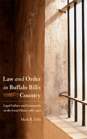 Law and Order in Buffalo Bill's Country: Legal Culture and Community on the Great Plains, 1867-1910
