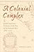 A Colonial Complex: South Carolina's Frontiers in the Era of the Yamasee War, 1680-1730