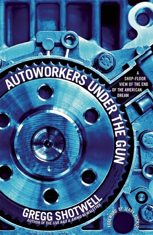 Autoworkers Under the Gun: A Shop-Floor View of the End of the American Dream (Paperback)