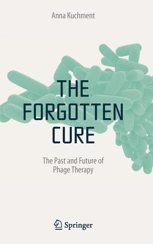 The Forgotten Cure: The Past and Future of Phage Therapy (Hardcover)