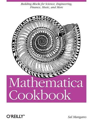 Mathematica Cookbook: Building Blocks for Science, Engineering, Finance, Music, and More