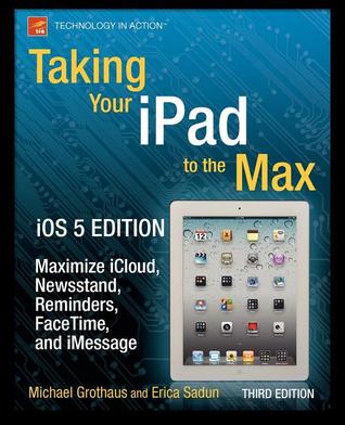 Taking Your iPad to the Max, iOS 5 Edition: Maximize iCloud, Newsstand, Reminders, FaceTime, and iMessage (Technology in Action)