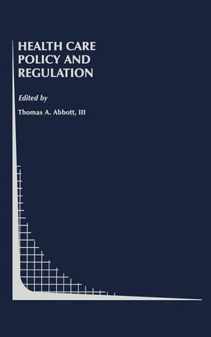 Health Care Policy and Regulation (Topics in Regulatory Economics and Policy, 20)