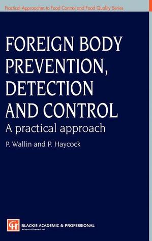 Foreign Body Prevention, Detection and Control: A Practical Approach (Practical Approaches to Food Control and Food Quality Series, 4)