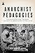 Anarchist Pedagogies: Collective Actions, Theories, and Critical Reflections on Education