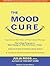 The Mood Cure: The 4-Step Program to Take Charge of Your Emotions - Today: Includes Multimode CD