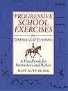 Progressive School Exercises for Dressage & Jumping: A Handbook for Instructors and Riders