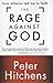 The Rage Against God: How Atheism Led Me to Faith