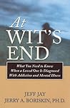 At Wit's End: What You Need to Know When a Loved One Is Diagnosed with Addiction and Mental Illness