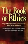 The Book of Ethics: Expert Guidance For Professionals Who Treat Addiction The Book of Ethics: Expert Guidance For Professionals Who Treat Addiction