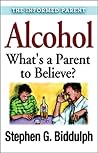 Alcohol Whats a Parent to Believe (The Informed Parent)