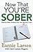 Now That You're Sober: Week-by-Week Guidance from Your Recovery Coach