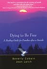 Dying to Be Free: A Healing Guide for Families After a Suicide Dying to Be Free: A Healing Guide for Families After a Suicide