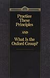 Practice These Principles and What Is the Oxford Group?