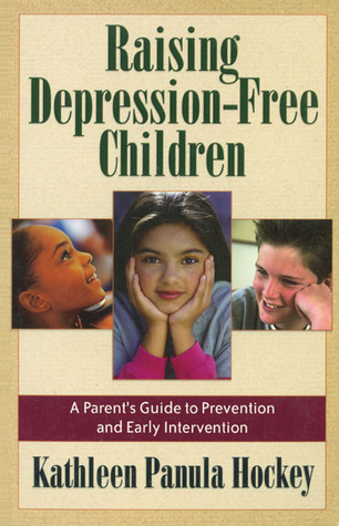 Raising Depression Free Children: A Parent's Guide to Prevention and Early Intervention
