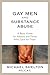 Gay Men and Substance Abuse: A Basic Guide for Addicts and Those Who Care for Them